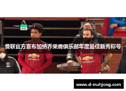 曼联官方宣布加纳乔荣膺俱乐部年度最佳新秀称号 曼联官方宣布加纳乔荣膺俱乐部年度最佳新秀称号