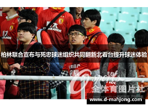 柏林联合宣布与死忠球迷组织共同翻新北看台提升球迷体验