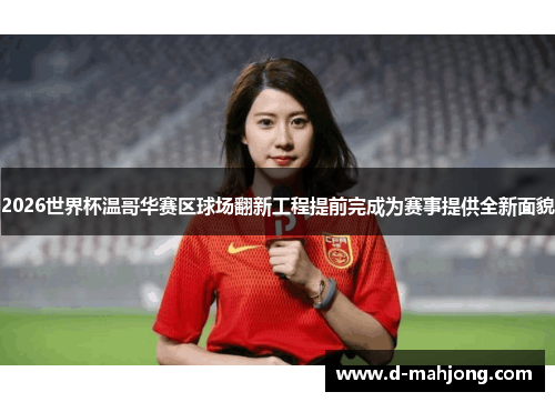 2026世界杯温哥华赛区球场翻新工程提前完成为赛事提供全新面貌